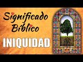 Iniquidad significado bblico  qu significa iniquidad en la biblia 