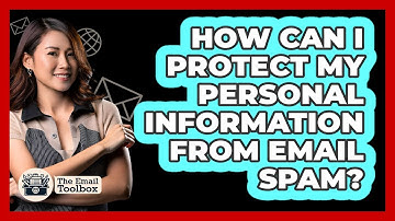 How Can I Protect My Personal Information From Email Spam? - TheEmailToolbox.com