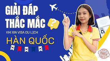 Giải đáp thắc mắc khi xin Visa Du lịch Hàn Quốc #tanvanlang #visahanquoc #dulichhanquoc