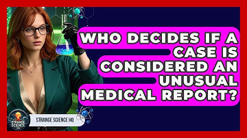 Who Decides If a Case Is Considered an Unusual Medical Report? - Strange Science HQ