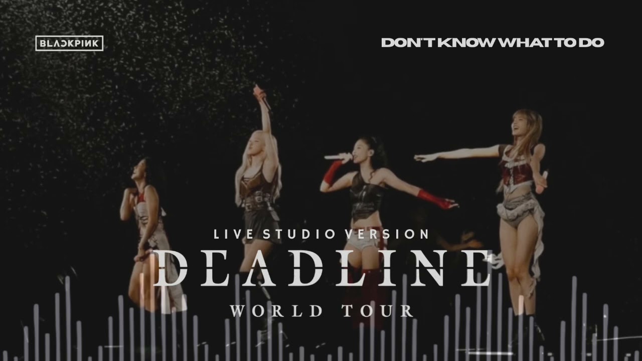 BLACKPINK - Don't Know What To Do (DEADLINE World Tour / Live Studio Version)