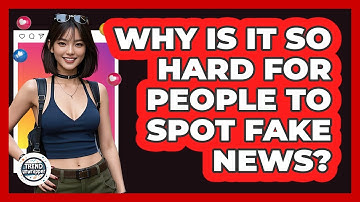 Why Is It So Hard For People To Spot Fake News? - Trend Unwrapper