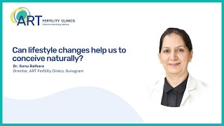 Can lifestyle changes help us to conceive naturally? | Dr. Sonu Balhara | ART Fertility Clinics