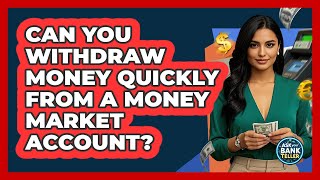 Can You Withdraw Money Quickly From A Money Market Account? - Ask Your Bank Teller