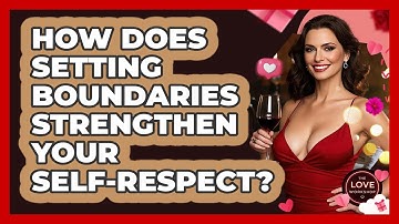 How Does Setting Boundaries Strengthen Your Self-respect? - The Love Workshop