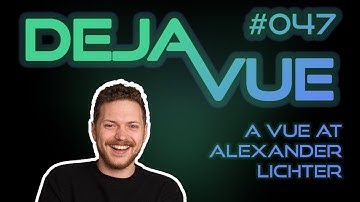 DejaVue #E047 - A Vue at Alexander Lichter