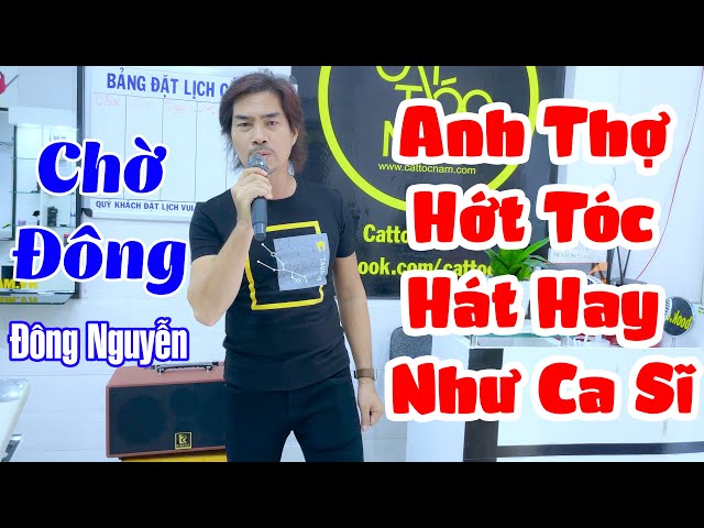 Anh Thợ Hớt Tóc Hát Hay Như Ca Sĩ Mà Còn Đẹp Trai Nữa Ai Hông Mê | Chờ Đông - Đông Nguyễn class=