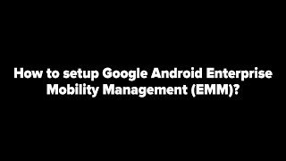 How to setup Google Android Enterprise Mobility Management (EMM) screenshot 5