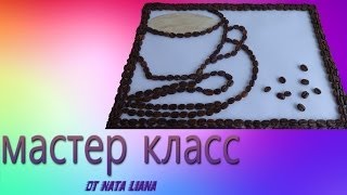 Как сделать картина из кофейных зерен. Как сделать картина из кофейных зерен.