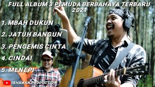 FULL ALBUM 3 PEMUDA BERBAHAYA TERBARU 2021  Cindai