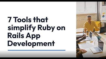 7 Top Ruby on Rails Tools that simplify App Development
