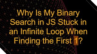 Why Is My Binary Search in JS Stuck in an Infinite Loop When Finding the First 1?