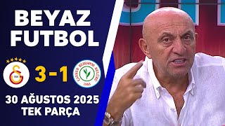 Beyaz Futbol 30 Ağustos 2025 Tek Parça Galatasaray 3-1 Çaykur Rizespor