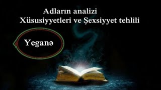 Adların analizi,mənfi və müsbət cəhətləri,Xüsusiyyətləri və Şəxsiyyət təhlili (YEGANƏ)