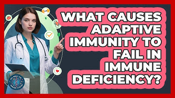 What Causes Adaptive Immunity To Fail In Immune Deficiency? - All About the Immune System