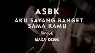 ASBK ( AKU SAYANG BANGET SAMA KAMU ) KARAOKE GITAR AKUSTIK NADA CEWE  ( FEMALE )