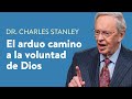 El arduo camino a la voluntad de Dios – Dr. Charles Stanley