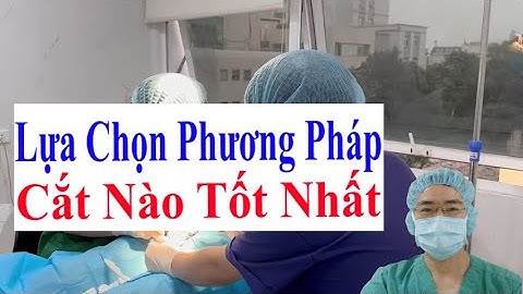 Nên Cắt Bao Quy Đầu Bằng Máy Hay Cắt Bằng Tay Thủ Công | Giải Đáp Cùng Bác Sĩ Sắc Việt Đức