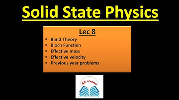 Band Theory | Bloch Theorem | Effective mass | Lec 8 of Solid State Physics