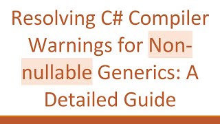 Resolving C#  Compiler Warnings for Non-nullable Generics: A Detailed Guide