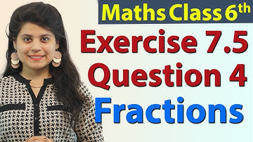 Question 4 - Ex 7.5 - Fractions - Chapter 7 - NCERT Maths Class 6th