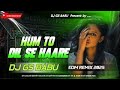 Hum To Dil Se Haare Dj Edm Drop Remix Instagram Viral Song Bollywood Dj Song 