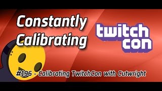 #196 - Calibrating TwitchCon with Cutwright