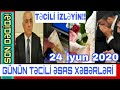 Günün təcili əsas xəbərləri 24.06.2020 xeberler təcili xəbər