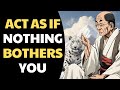 Act as if nothing bothers you  8 principle of buddhism this is very powerful