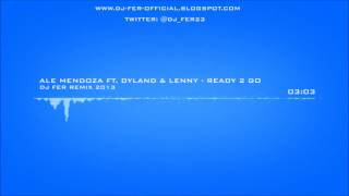 Ale Mendoza Ft. Dyland & Lenny - Ready 2 Go (Dj Fer Remix 2013) [@Dj_Fer23]