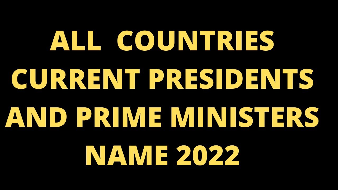 Current Presidents And Prime Ministers of Different Countries in World 2022