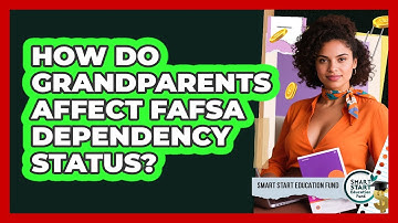 How Do Grandparents Affect FAFSA Dependency Status? - Smart Start Education Fund