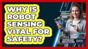 Why Is Robot Sensing Vital For Safety?