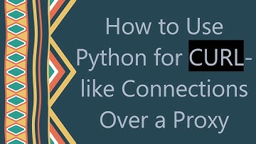 How to Use Python for CURL-like Connections Over a Proxy