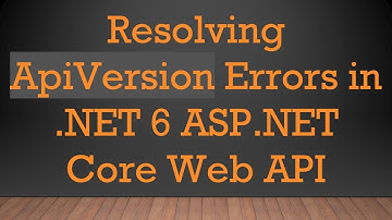 Resolving ApiVersion Errors in .NET 6 ASP.NET Core Web API