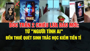 Bóc trần 2 chiêu lừa đảo mới: Từ "Người tình AI" đến thuê quét sinh trắc học kiếm tiền tỉ