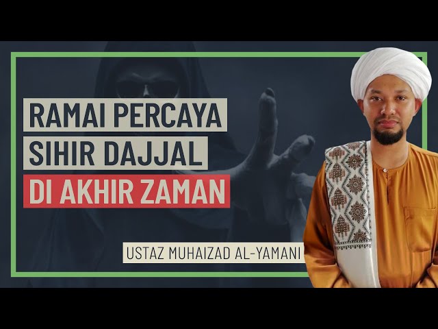 Ustaz Muhaizad Al-Yamani - Ramai Percaya Sihir Dajjal Di Akhir Zaman class=