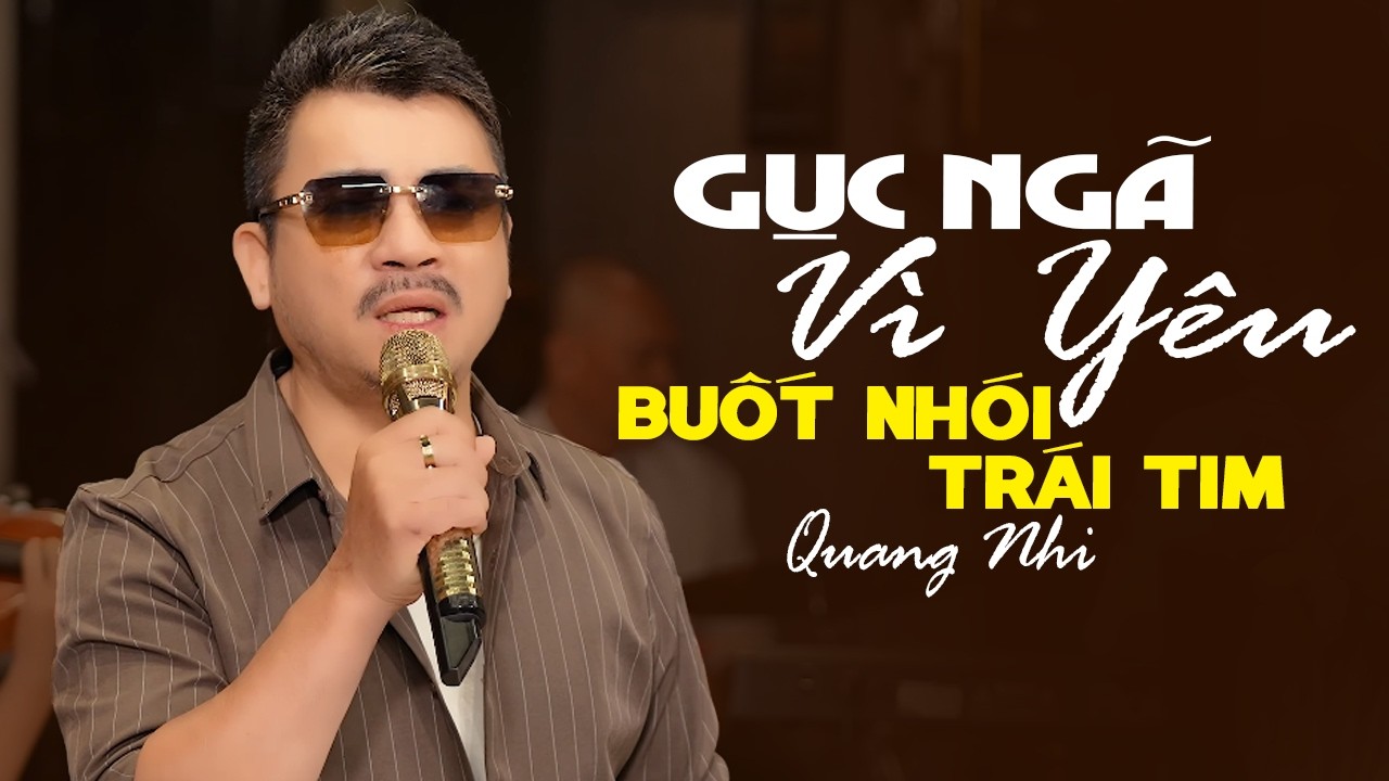 Lãng tử phòng trà Quang Nhi GỤC NGÃ VÌ YÊU buốt nhói triệu trái tim, chạm đáy nối buồn