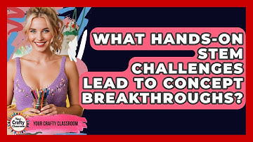 What Hands-on STEM Challenges Lead To Concept Breakthroughs? - Your Crafty Classroom