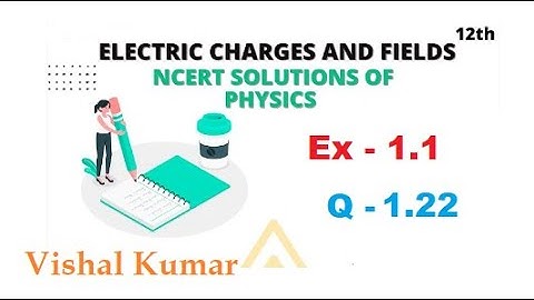 Class 12 Physics NCERT Solutions | Ex 1.22 Chapter 1 | Electric Charges & Fields by Vishal Kumar
