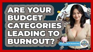 Are Your Budget Categories Leading To Burnout? - Your Guide to Budgeting