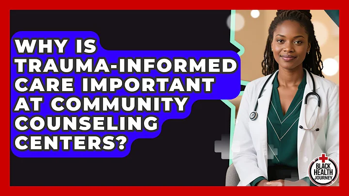 Why Is Trauma-informed Care Important At Community Counseling Centers? - Black Health Journey