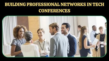 Building Professional Networks in Tech Conferences | Networking and Relationship Building