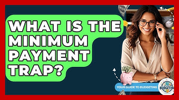 What Is The Minimum Payment Trap? - Your Guide to Budgeting