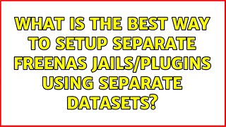 What is the best way to setup separate FreeNAS jails/plugins using separate datasets?