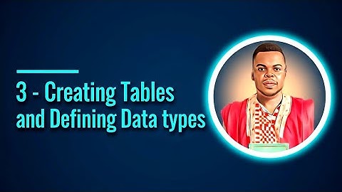 3 - Creating Tables and Defining Data Types
