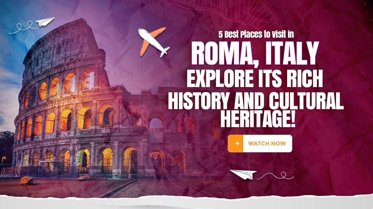 5 Best Places to Visit in Roma, Italy: Explore Its Rich History and ...