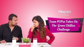 Team POPxo Takes On The Green Chillies Challenge - POPxo