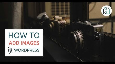 Bài 22 bis: Thêm/chèn tập tin, video, ảnh trong WordPress với trình soạn thảo cổ điển Classic Editor