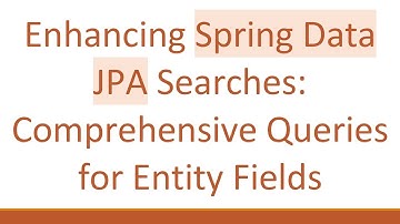 Enhancing Spring Data JPA Searches: Comprehensive Queries for Entity Fields